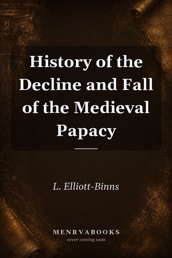 History of the Decline and Fall of the Medieval Papacy