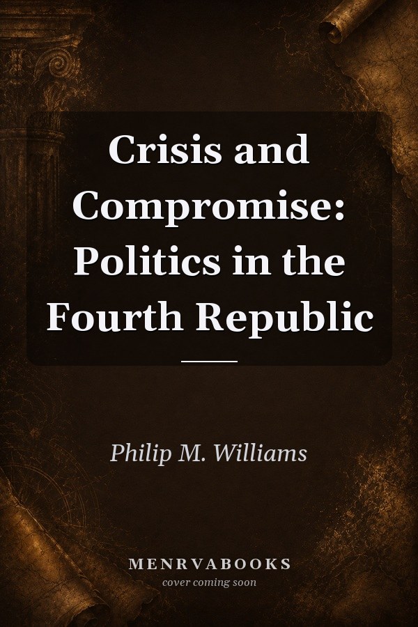 Crisis and Compromise: Politics in the Fourth Republic