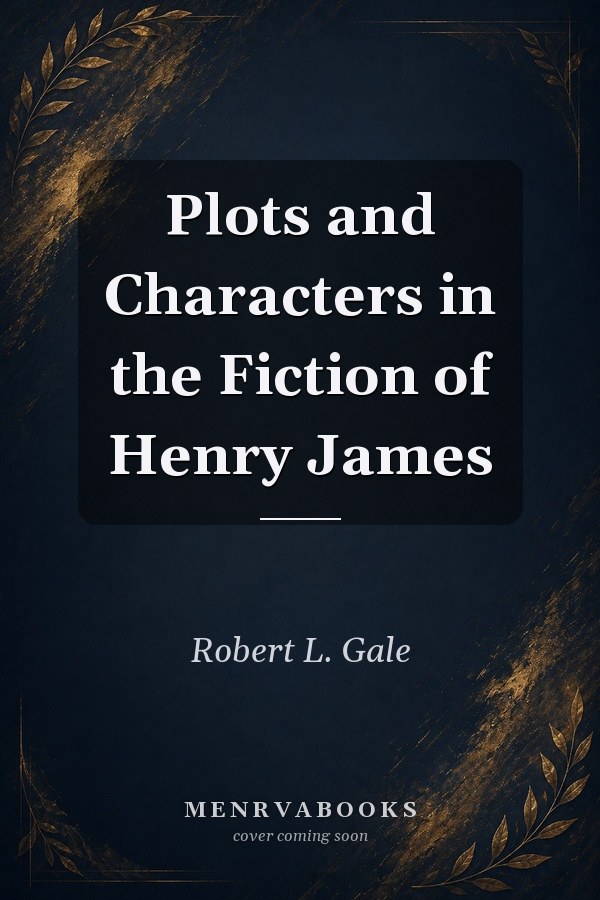 Plots and Characters in the Fiction of Henry James