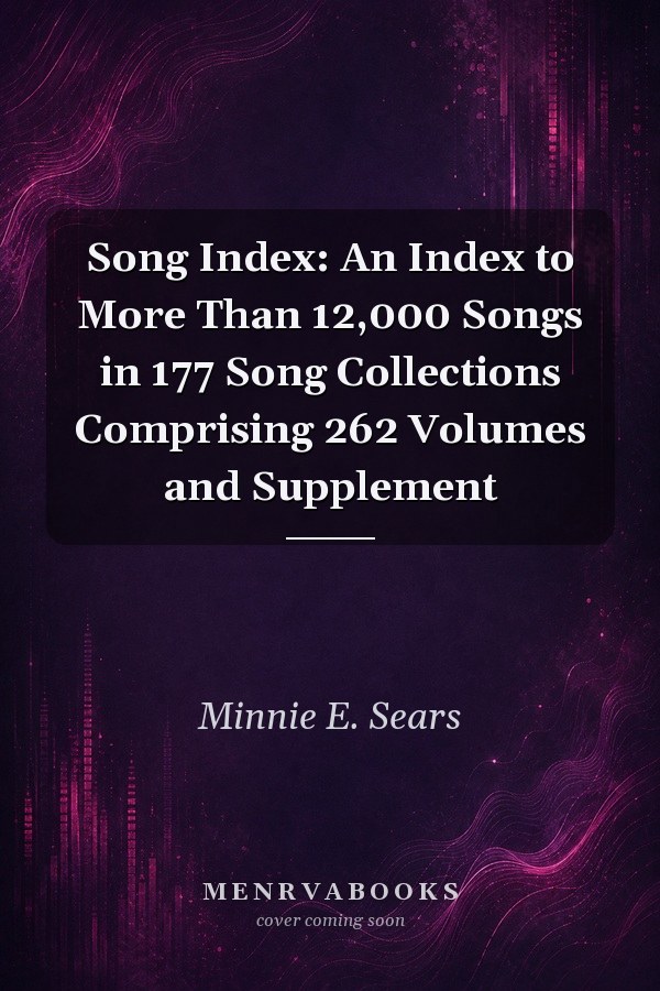 Song Index: An Index to More Than 12,000 Songs in 177 Song Collections Comprising 262 Volumes and Supplement