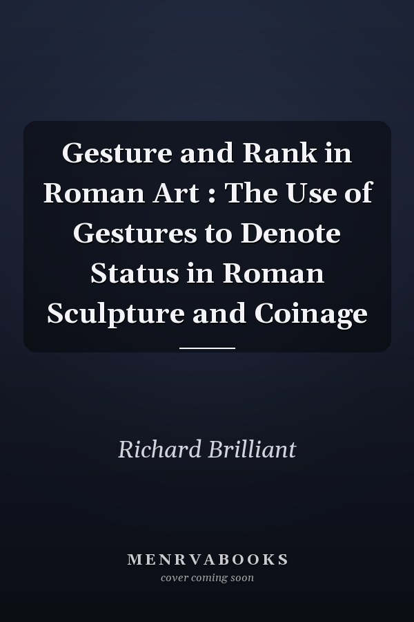 Gesture and Rank in Roman Art : The Use of Gestures to Denote Status in Roman Sculpture and Coinage