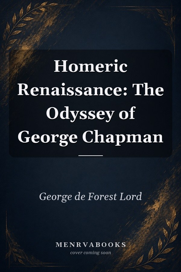 Homeric renaissance;: The Odyssey of George Chapman,