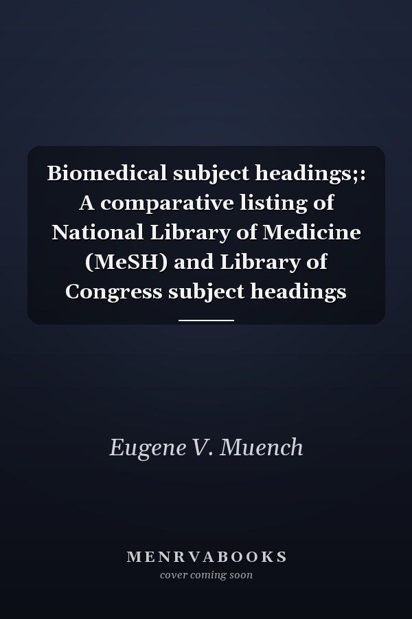 Biomedical Subject Headings: A Comparative Listing of National Library of Medicine (MeSH) and Library of Congress Subject Headings