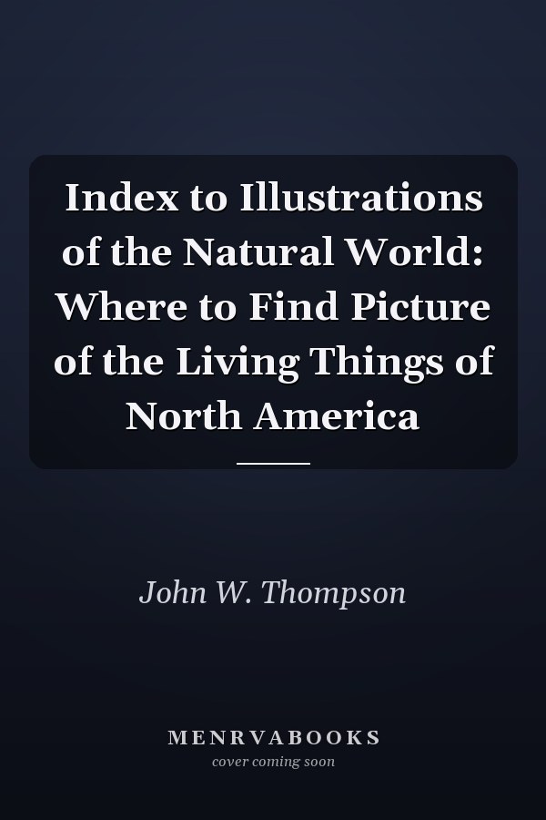 Index to Illustrations of the Natural World: Where to Find Pictures of the Living Things of North America