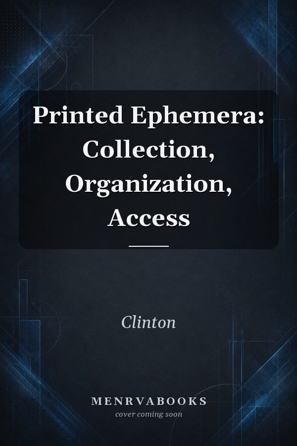 Printed Ephemera: Collection, Organization, Access