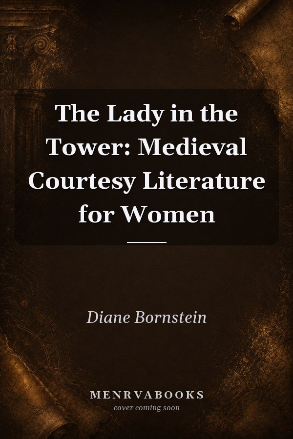 The Lady in the Tower: Medieval Courtesy Literature for Women