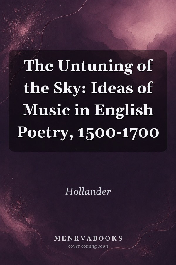 The Untuning of the Sky: Ideas of Music in English Poetry, 1500-1700