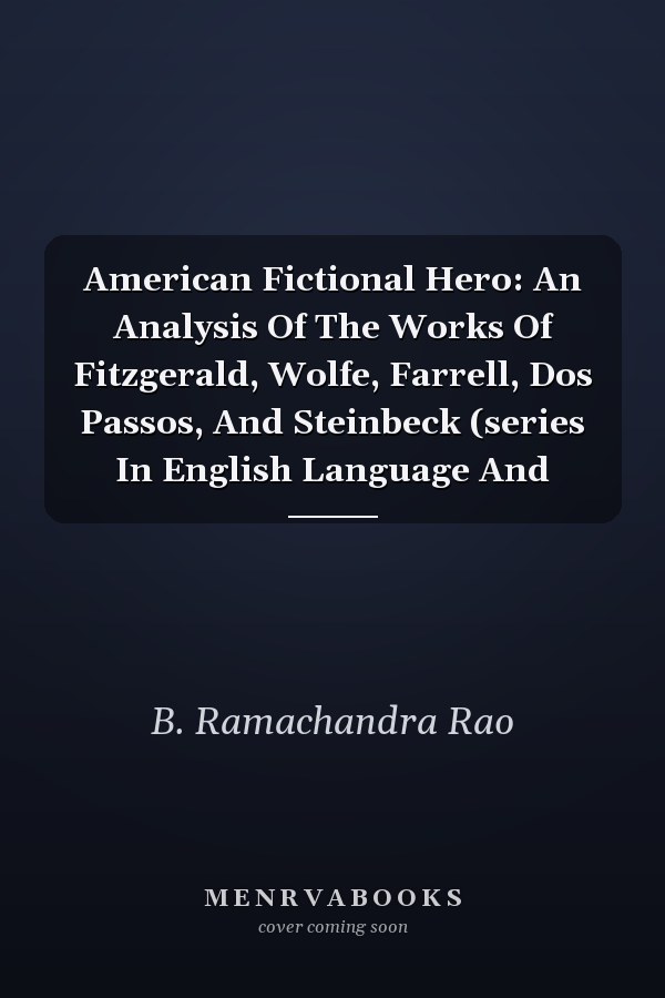 American Fictional Hero: An Analysis Of The Works Of Fitzgerald, Wolfe, Farrell, Dos Passos, And Steinbeck (series In English Language And