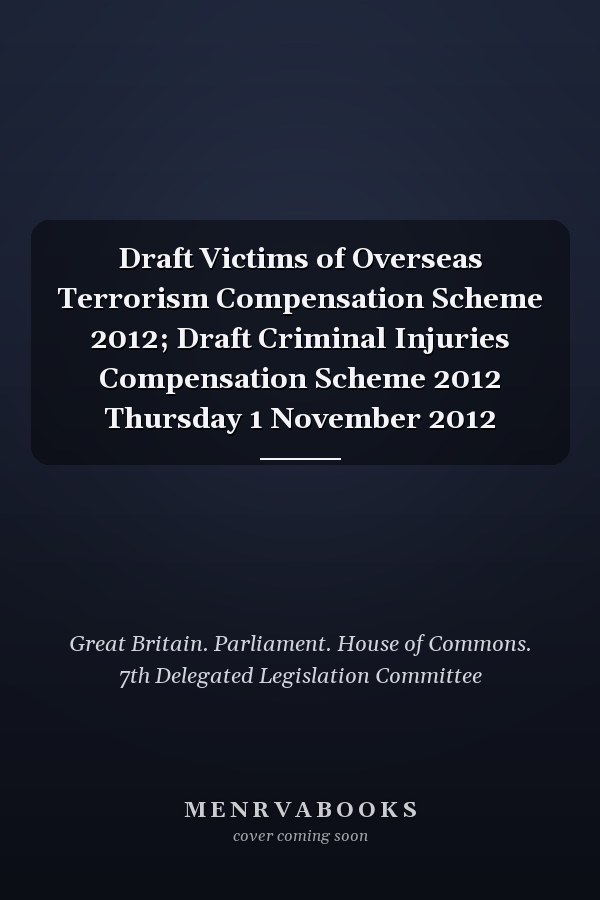 Draft Victims of Overseas Terrorism Compensation Scheme 2012; Draft Criminal Injuries Compensation Scheme 2012 Thursday 1 November 2012