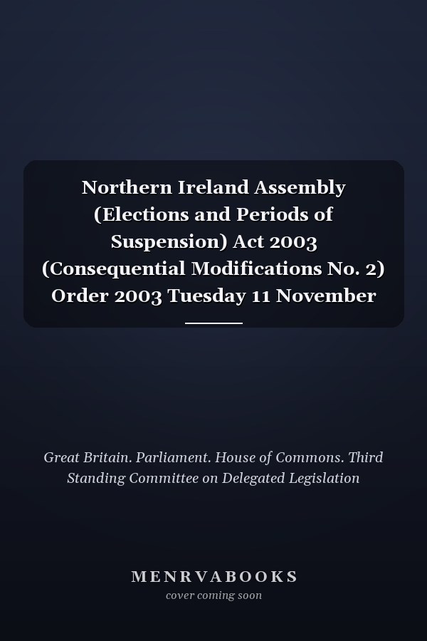 Northern Ireland Assembly (Elections and Periods of Suspension) Act 2003 (Consequential Modifications No. 2) Order 2003 Tuesday 11 November 2003