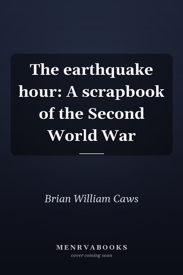 The earthquake hour: A scrapbook of the Second World War