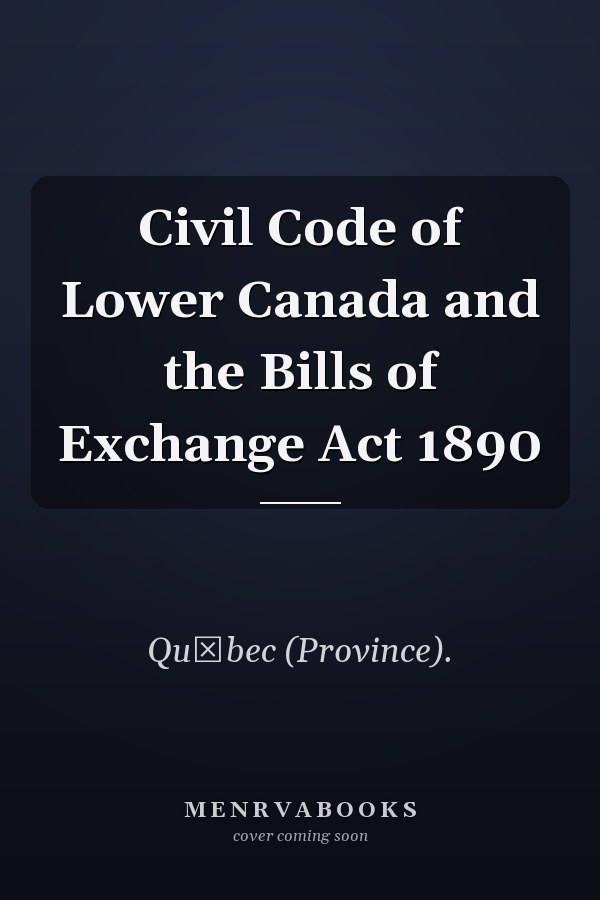 Civil Code of Lower Canada and the Bills of Exchange Act 1890