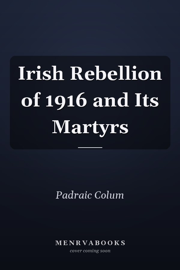 Irish Rebellion of 1916 and Its Martyrs