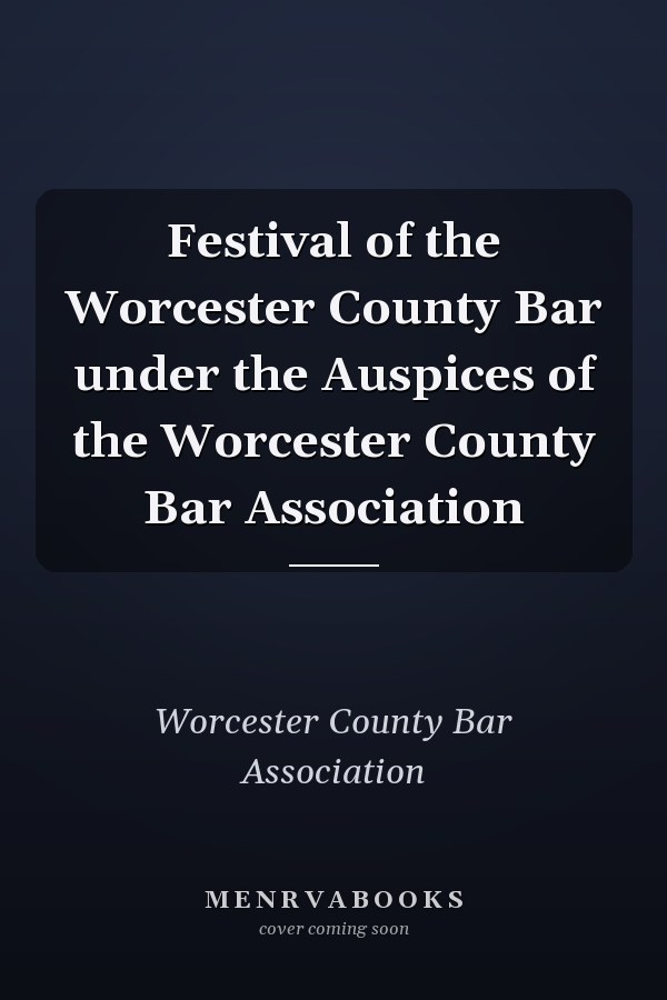 Festival of the Worcester County Bar under the Auspices of the Worcester County Bar Association