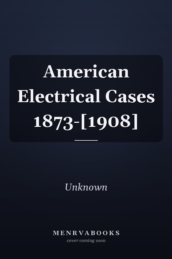 American Electrical Cases 1873-[1908]