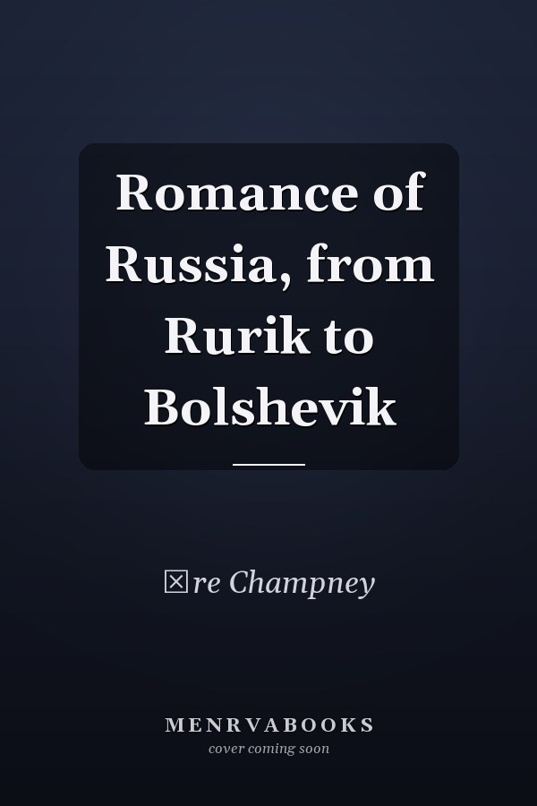 Romance of Russia, from Rurik to Bolshevik