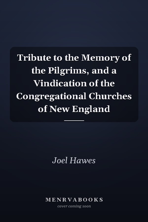 Tribute to the Memory of the Pilgrims, and a Vindication of the Congregational Churches of New England