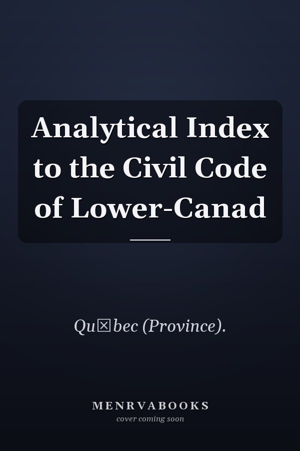 Analytical Index to the Civil Code of Lower-Canad