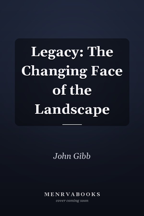 Legacy: The Changing Face of the Landscape