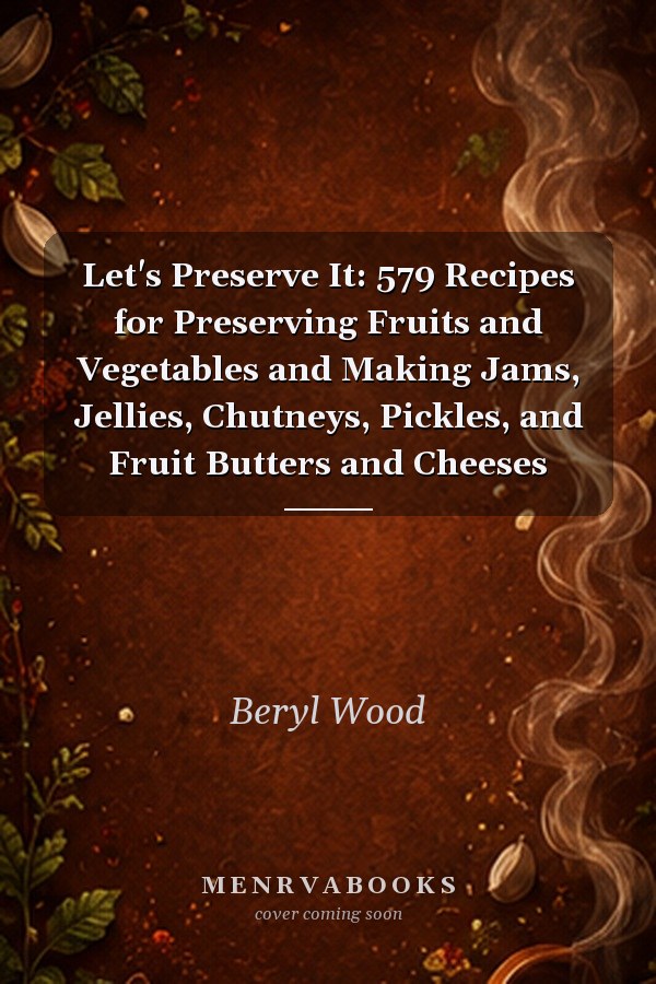 Let's Preserve It: 579 Recipes for Preserving Fruits and Vegetables and Making Jams, Jellies, Chutneys, Pickles, and Fruit Butters and Cheeses