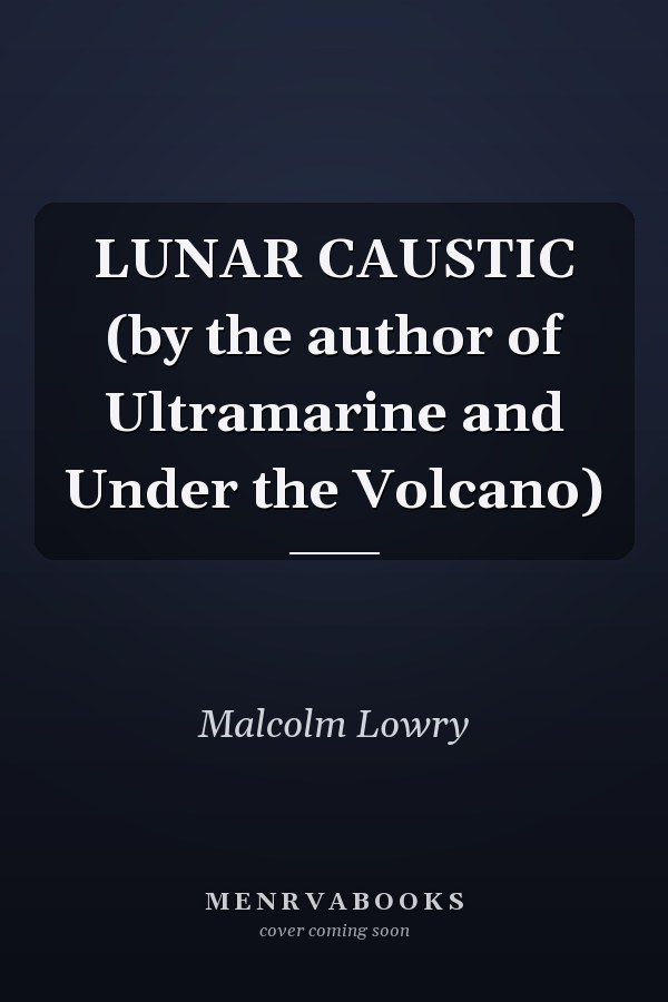 LUNAR CAUSTIC  (by the author of Ultramarine and Under the Volcano)