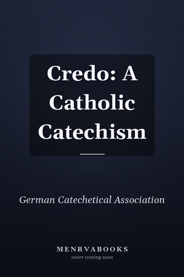 Credo: A Catholic Catechism