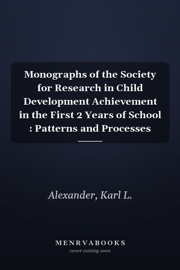 Monographs of the Society for Research in Child Development Achievement in the First 2 Years of School : Patterns and Processes