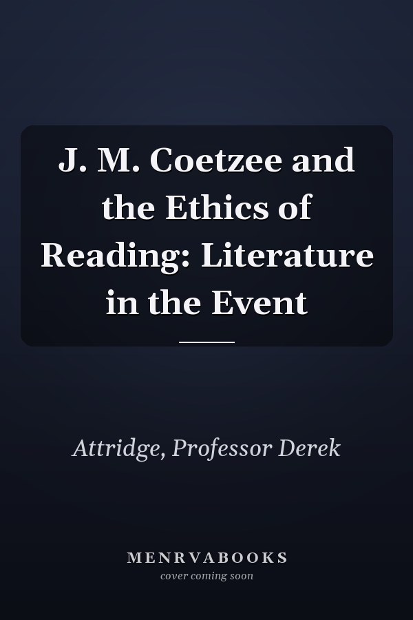 J. M. Coetzee and the Ethics of Reading: Literature in the Event