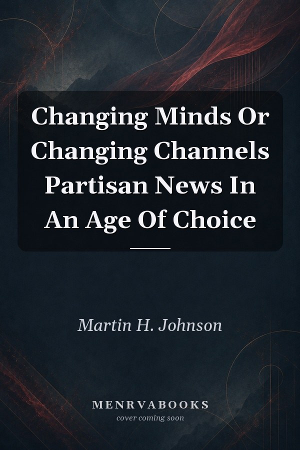 Changing Minds Or Changing Channels Partisan News In An Age Of Choice
