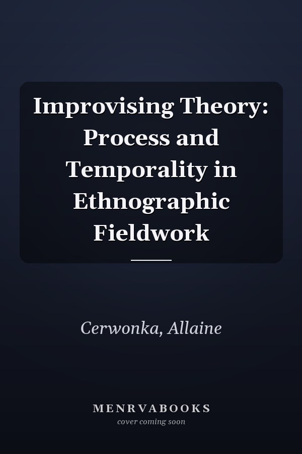 Improvising Theory: Process and Temporality in Ethnographic Fieldwork