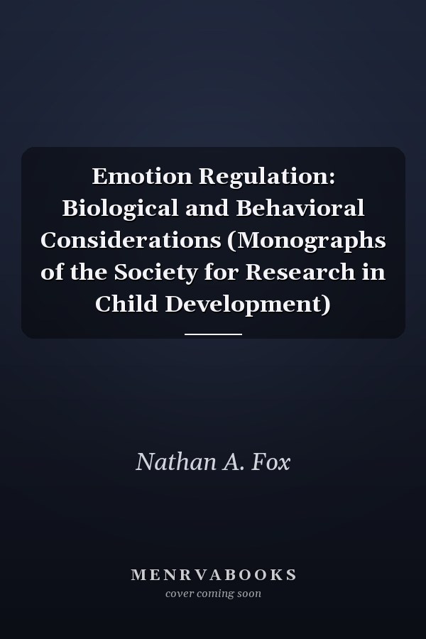 Emotion Regulation: Biological and Behavioral Considerations (Monographs of the Society for Research in Child Development)