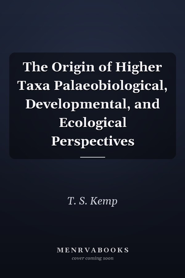 The Origin of Higher Taxa Palaeobiological, Developmental, and Ecological Perspectives