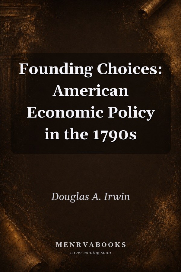 Founding Choices: American Economic Policy in the 1790s