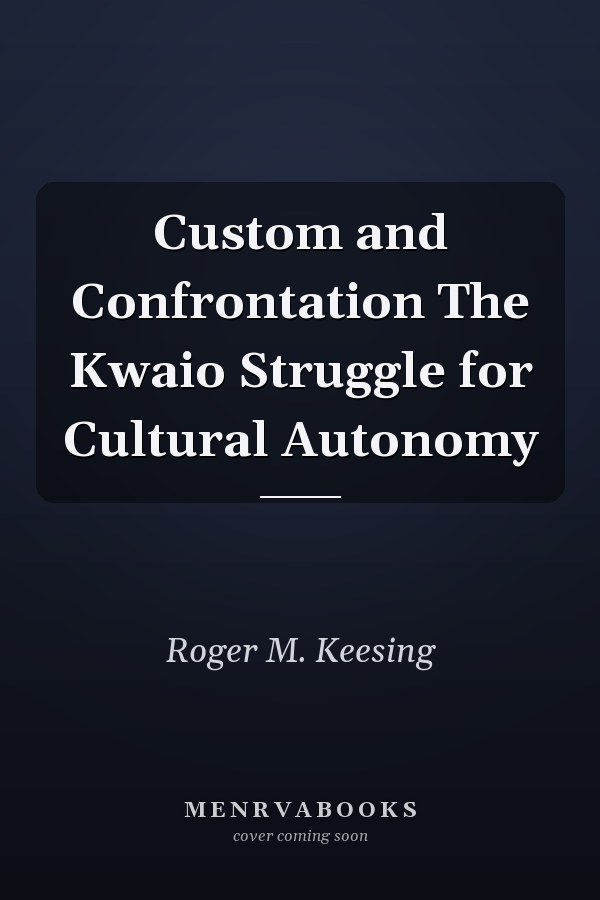 Custom and Confrontation The Kwaio Struggle for Cultural Autonomy