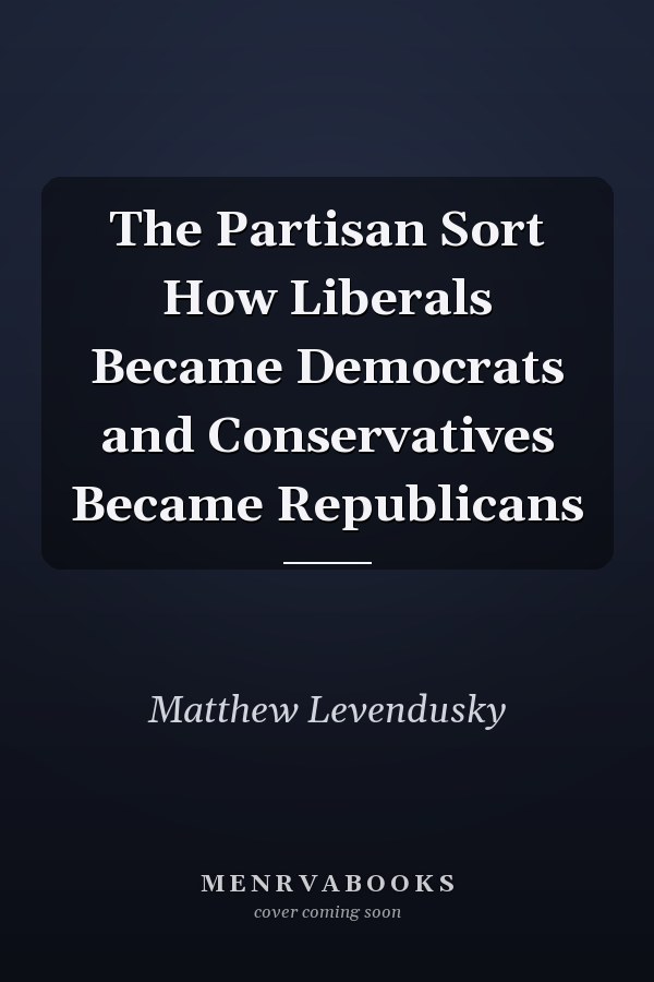 The Partisan Sort How Liberals Became Democrats and Conservatives Became Republicans