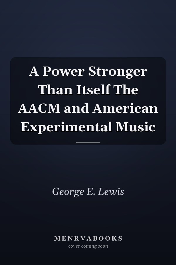A Power Stronger Than Itself The AACM and American Experimental Music