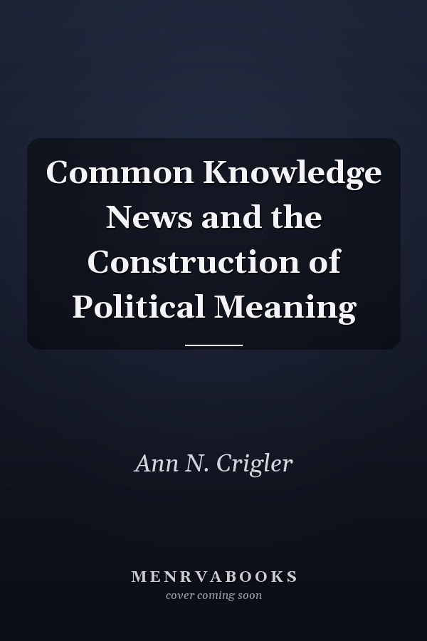 Common Knowledge News and the Construction of Political Meaning