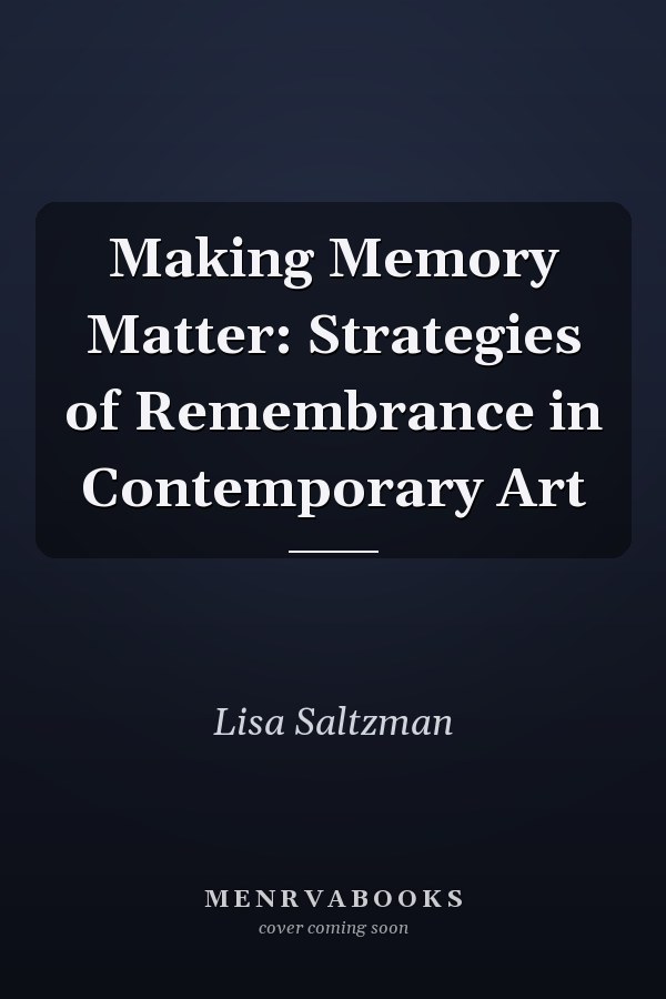Making Memory Matter: Strategies of Remembrance in Contemporary Art