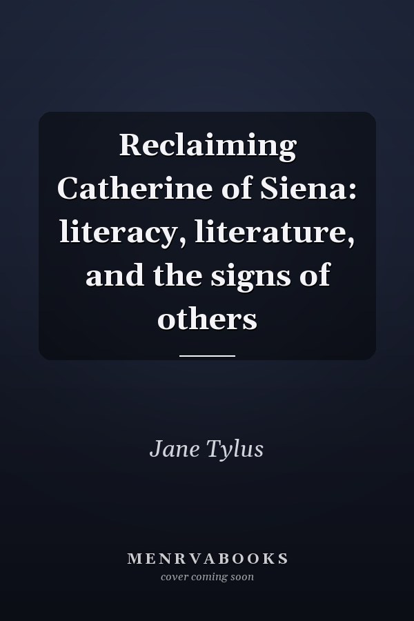 Reclaiming Catherine of Siena: literacy, literature, and the signs of others