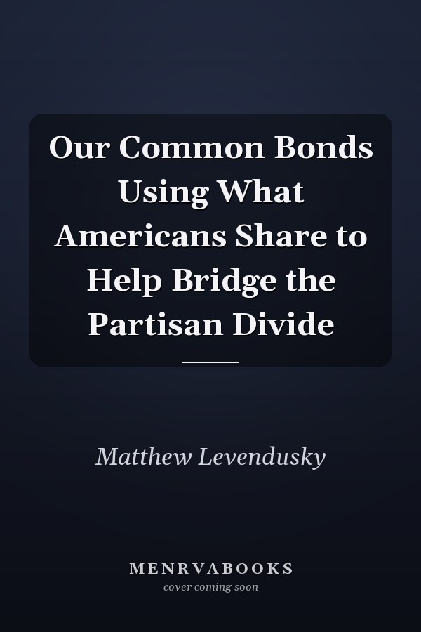 Our Common Bonds Using What Americans Share to Help Bridge the Partisan Divide
