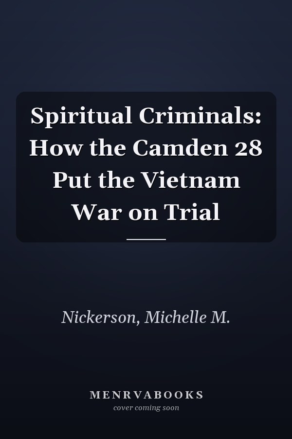 Spiritual Criminals: How the Camden 28 Put the Vietnam War on Trial