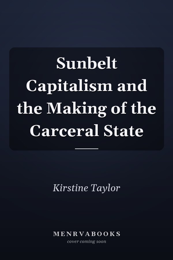 Sunbelt Capitalism and the Making of the Carceral State