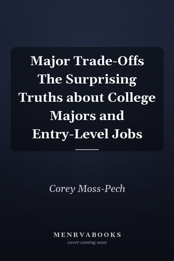 Major Trade-Offs The Surprising Truths about College Majors and Entry-Level Jobs