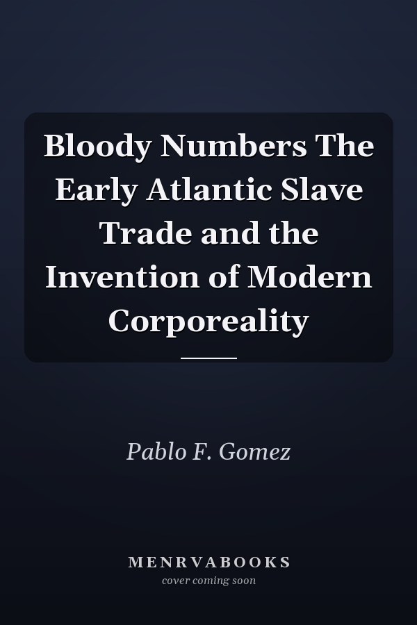 Bloody Numbers The Early Atlantic Slave Trade and the Invention of Modern Corporeality