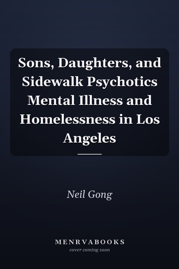Sons, Daughters, and Sidewalk Psychotics Mental Illness and Homelessness in Los Angeles