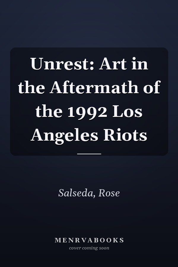 Unrest: Art in the Aftermath of the 1992 Los Angeles Riots