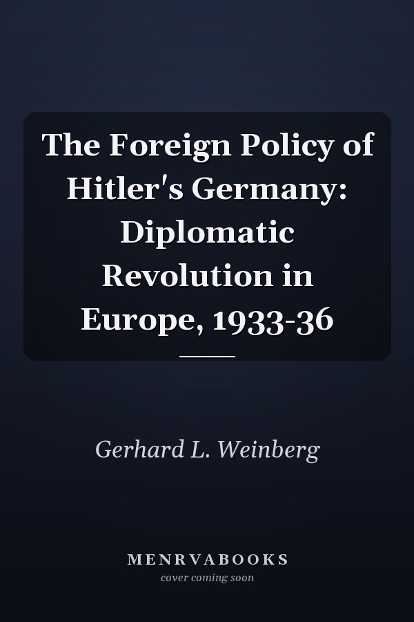 The Foreign Policy of Hitler's Germany: Diplomatic Revolution in Europe, 1933-36