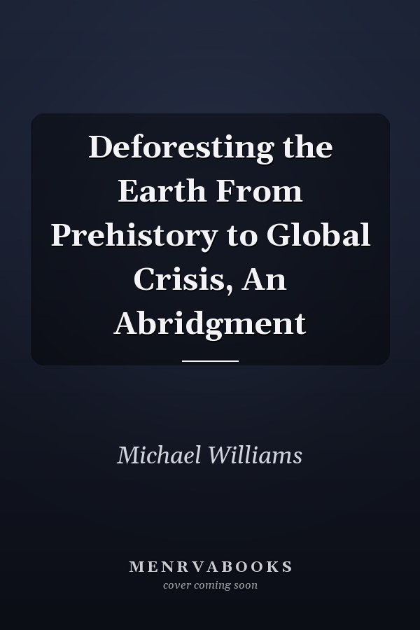 Deforesting the Earth From Prehistory to Global Crisis, An Abridgment