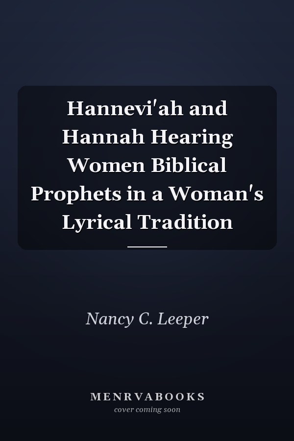 Hannevi'ah and Hannah Hearing Women Biblical Prophets in a Woman's Lyrical Tradition