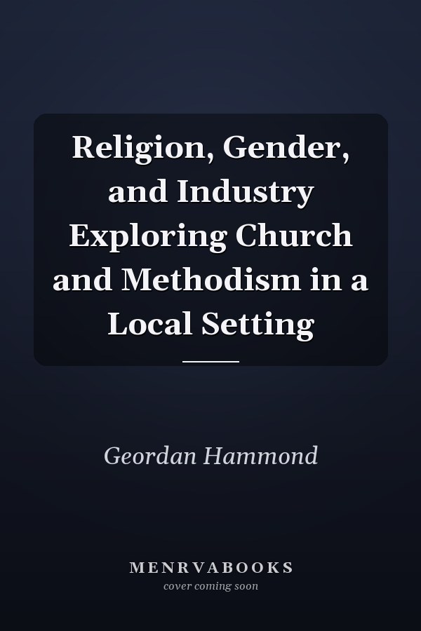 Religion, Gender, and Industry Exploring Church and Methodism in a Local Setting